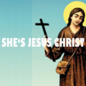 She's Jesus Christ