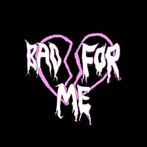 Bad For Me