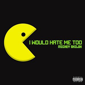 I Would Hate Me Too