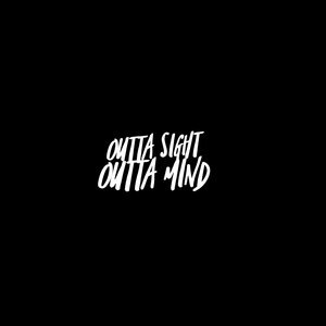 Outta Sight Outta Mind