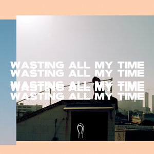 Wasting All My Time