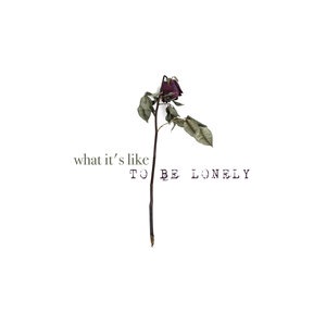 What It's Like To Be Lonely