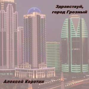 Здравствуй, город Грозный