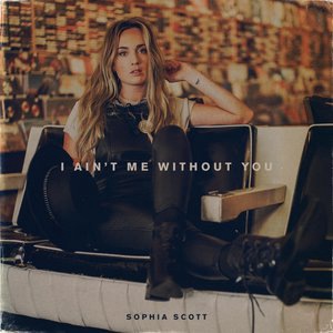 I Ain't Me Without You