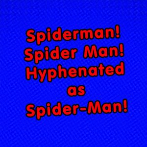 Spiderman! Spider Man! Hyphenated as Spider-Man!