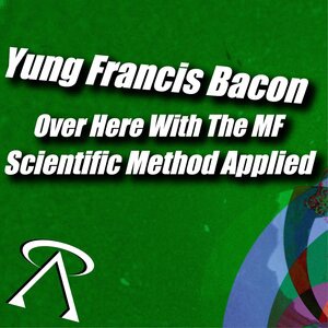 Yung Francis Bacon Over Here With The MF Scientific Method Applied