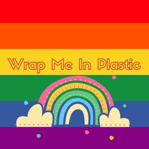 Wrap Me In Plastic